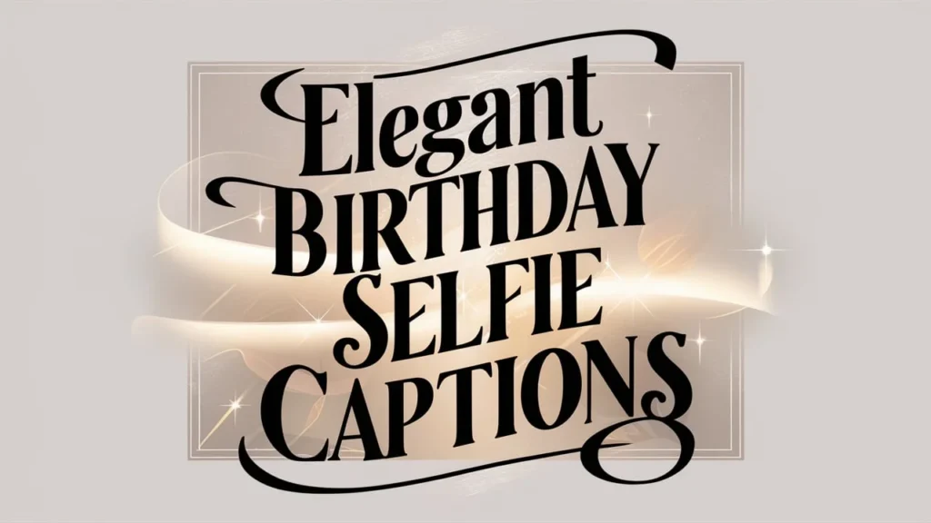Elegant Birthday Selfie Captions