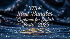 Best Bangles Captions for Stylish Posts